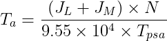 T_a{}=\frac{\left ( J_L{}+J_M{} \right )\times N}{9.55\times 10^4{}\times T_p_s{}_a{}}