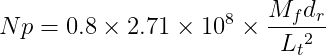 Np=0.8\times 2.71\times 10^8{}\times \frac{M_f{}d_r{}}{L_t{}^2{}}