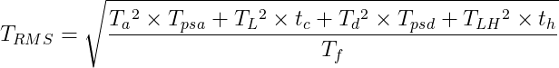 T_R_M{}_S{}{}=\sqrt{\frac{T_a{}^2{}\times T_p_s{}_a{}{}+T_L{}^2{}\times t_c{}+T_d{}^2{}\times T_p_s{}_d{}{}+T_L_H{}{}^2{}\times t_h{}}{T_f{}}}
